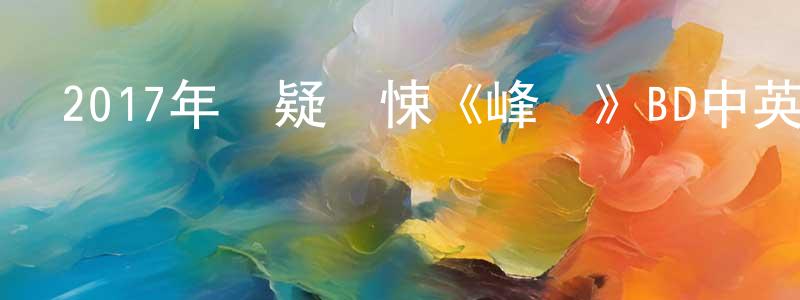 蔡永波的網絡影視資源,2017年懸疑驚悚《峰會》BD中英雙字幕迅雷下載_深夜電影
